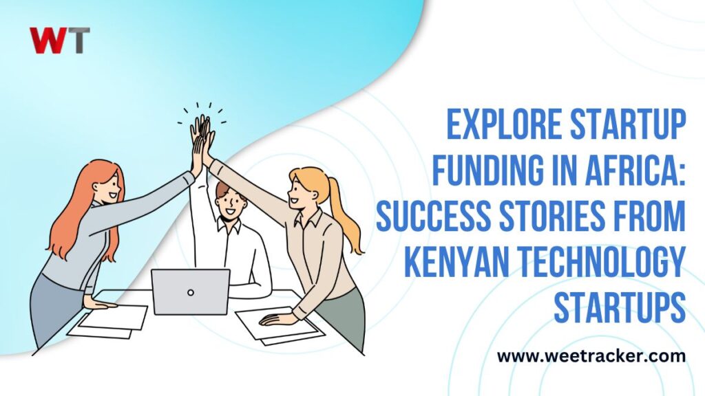 Explore Startup Funding in Africa: Success Stories from Kenyan Technology Startups