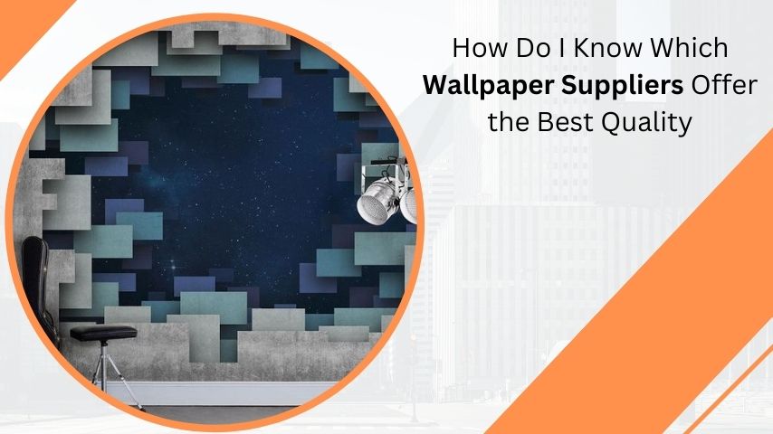 How Do I Know Which Wallpaper Suppliers Offer the Best Quality?