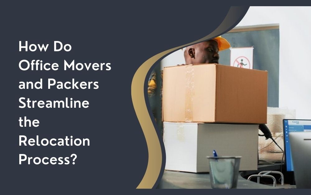 How Do Office Movers and Packers Streamline the Relocation Process?
