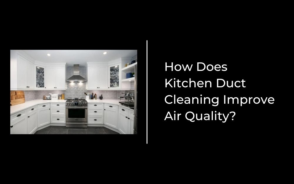 How Does Kitchen Duct Cleaning Improve Air Quality?