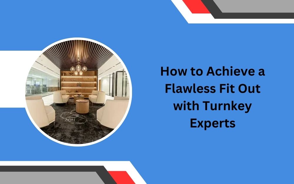 How to Achieve a Flawless Fit Out with Turnkey Experts