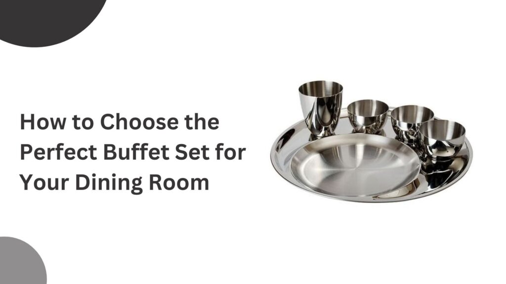 How to Choose the Perfect Buffet Set for Your Dining Room