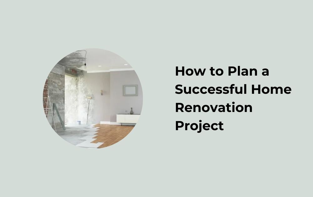 How to Plan a Successful Home Renovation Project