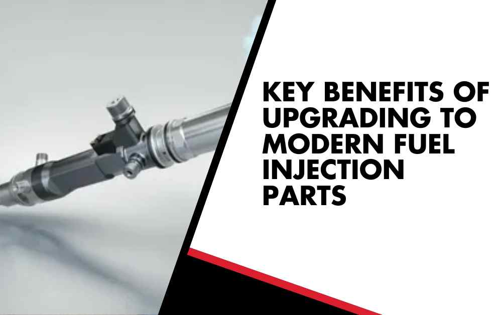Key Benefits of Upgrading to Modern Fuel Injection Parts