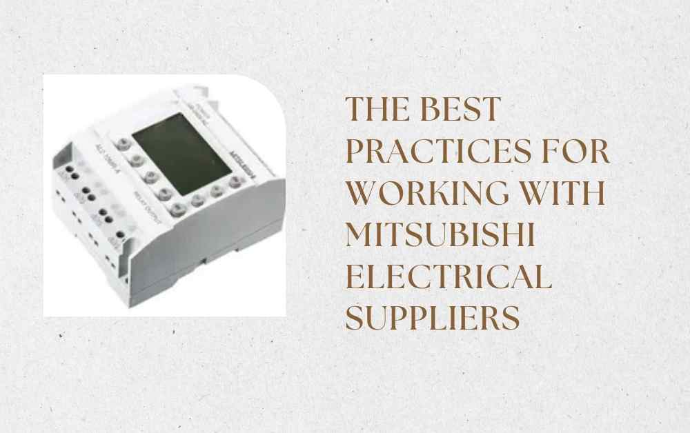 The Best Practices for Working with Mitsubishi Electrical Suppliers