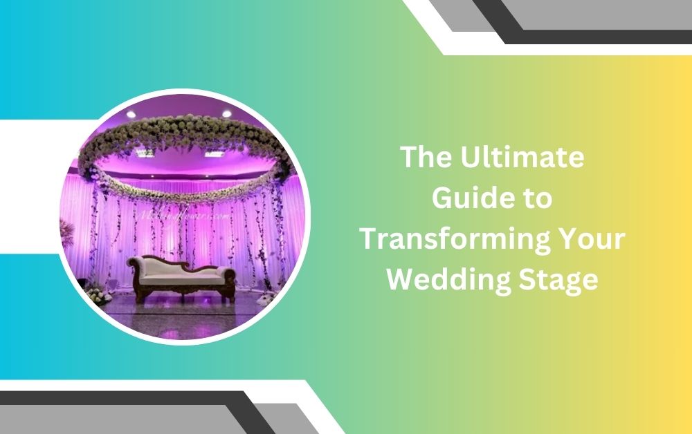 The Ultimate Guide to Transforming Your Wedding Stage