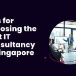 Tips for Choosing the Best IT Consultancy in Singapore