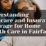 Understanding Medicare and Insurance Coverage for Home Health Care in Fairfax