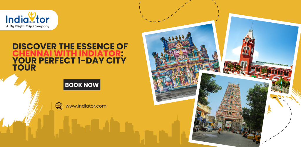 Discover the Essence of Chennai with Indiator: Your Perfect 1-Day City Tour