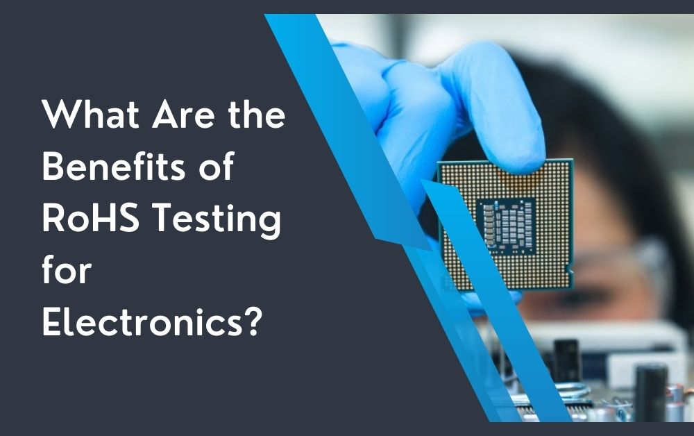 What Are the Benefits of RoHS Testing for Electronics?
