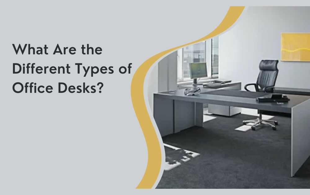 What Are the Different Types of Office Desks?