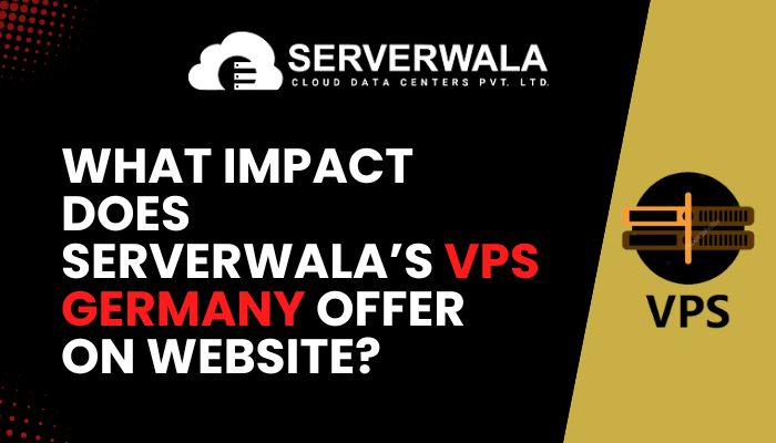 What Impact Does Serverwala’s VPS Germany Offer On Website?