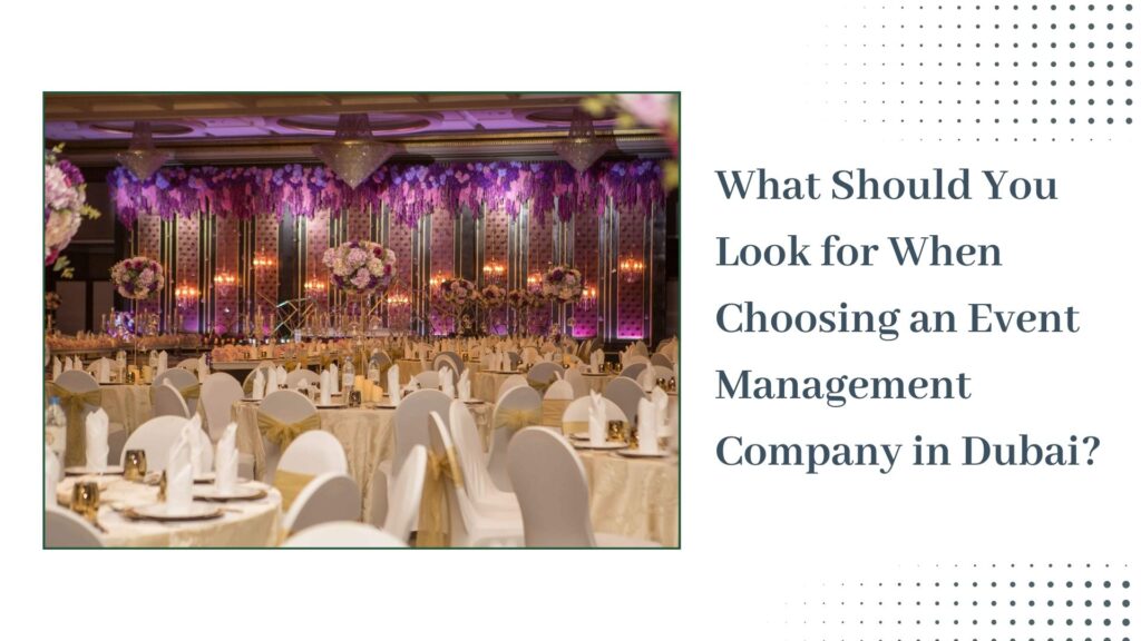 What Should You Look for When Choosing an Event Management Company in Dubai?