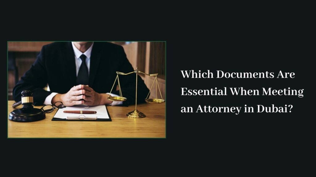 Which Documents Are Essential When Meeting an Attorney in Dubai?