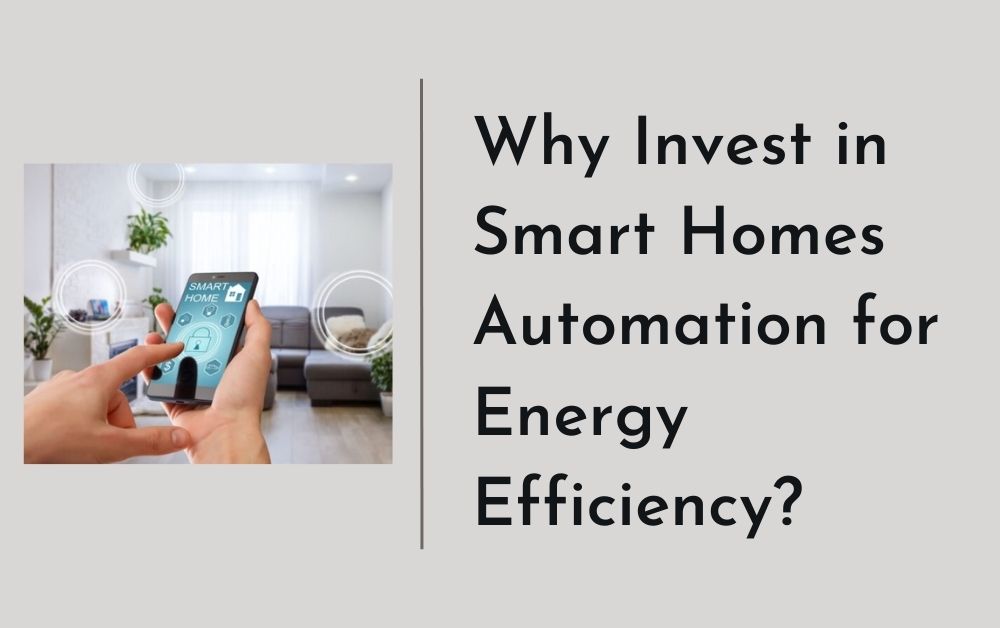 Why Invest in Smart Homes Automation for Energy Efficiency?