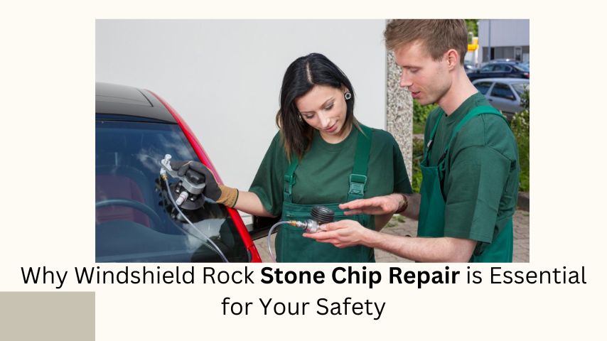 Why Windshield Rock Stone Chip Repair is Essential for Your Safety