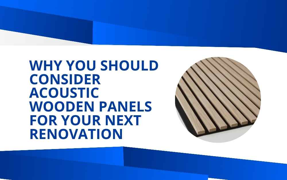 Why You Should Consider Acoustic Wooden Panels for Your Next Renovation