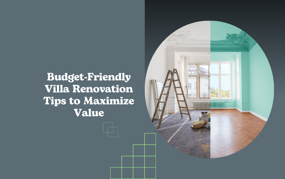 Budget-Friendly Villa Renovation Tips to Maximize Value