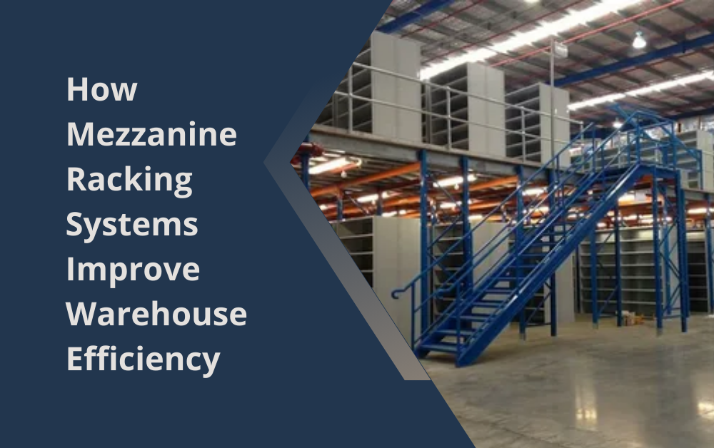 How Mezzanine Racking Systems Improve Warehouse Efficiency