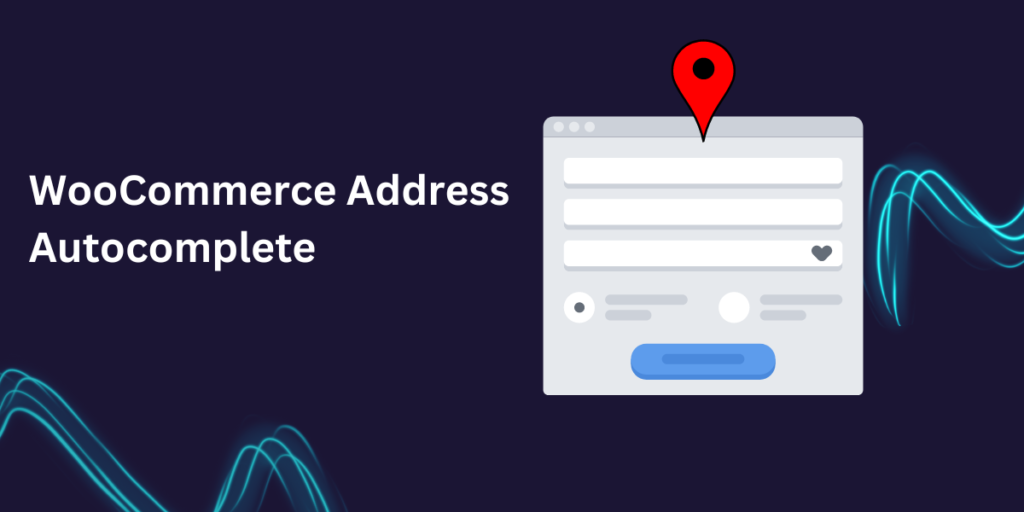 Benefits of Using WooCommerce Address Autocomplete at Checkout