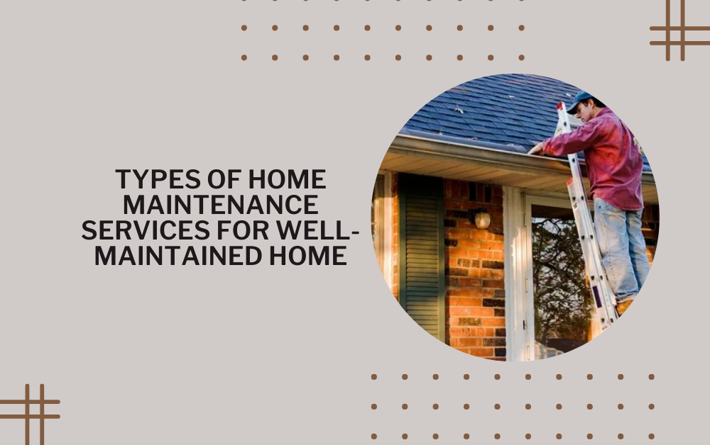 Types of Home Maintenance Services for Well-Maintained Home