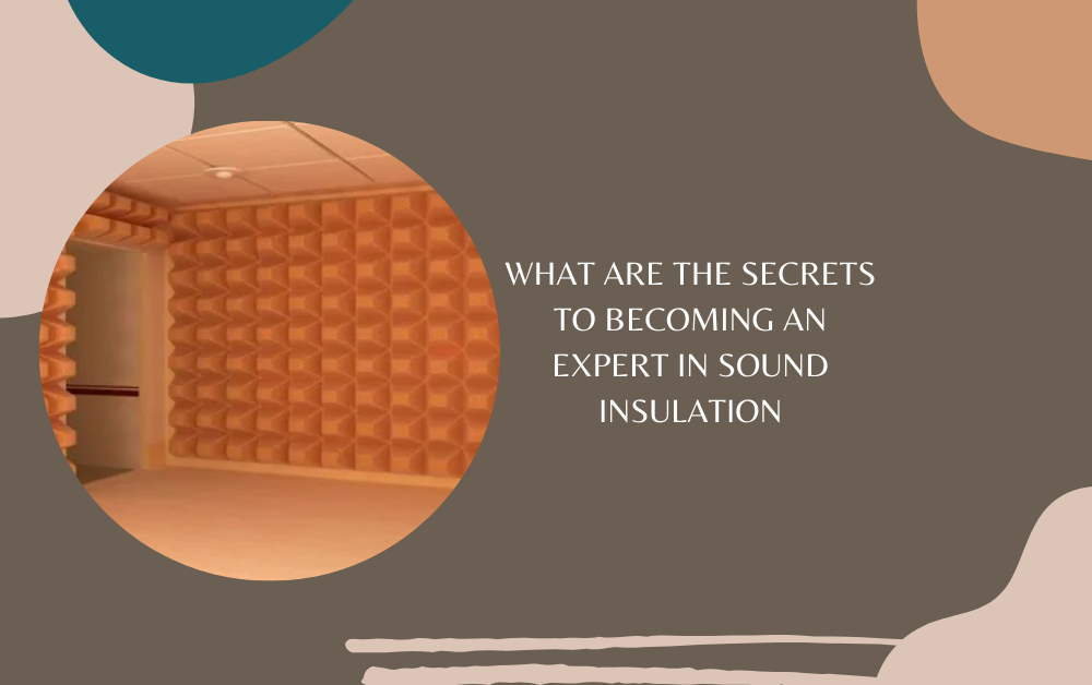 What are the Secrets to Becoming an Expert in Sound Insulation