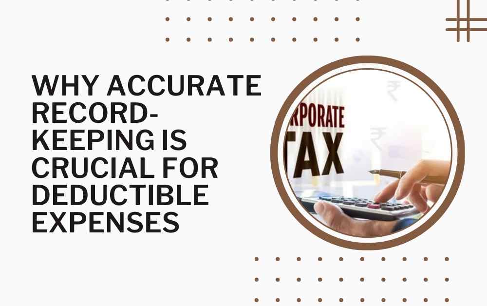 Why Accurate Record-Keeping is Crucial for Deductible Expenses